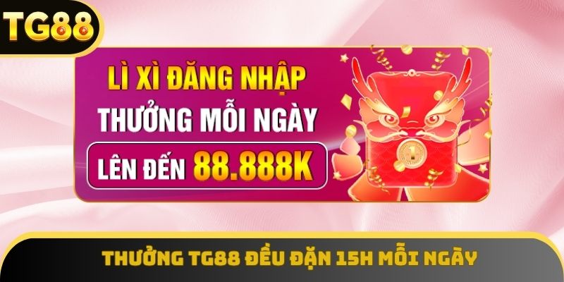 Thưởng TG88 đều đặn 15h mỗi ngày